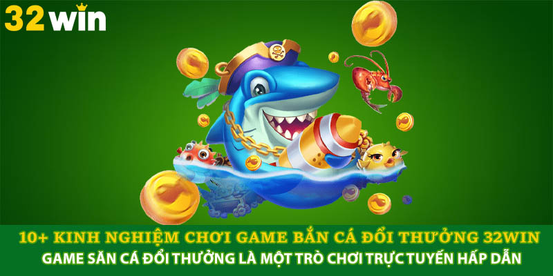 Tổng Hợp 10+ Kinh Nghiệm Chơi Game Bắn Cá Đổi Thưởng 