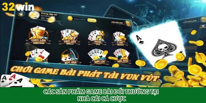 Các sản phẩm game bài đổi thưởng tại nhà cái cá cược