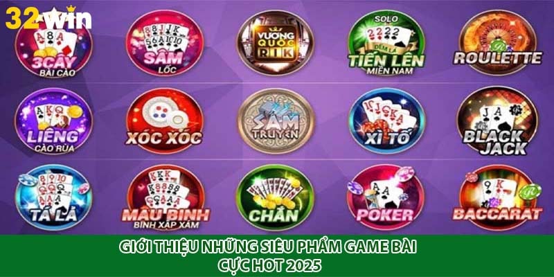 Giới thiệu những siêu phẩm game bài cực hot 2025