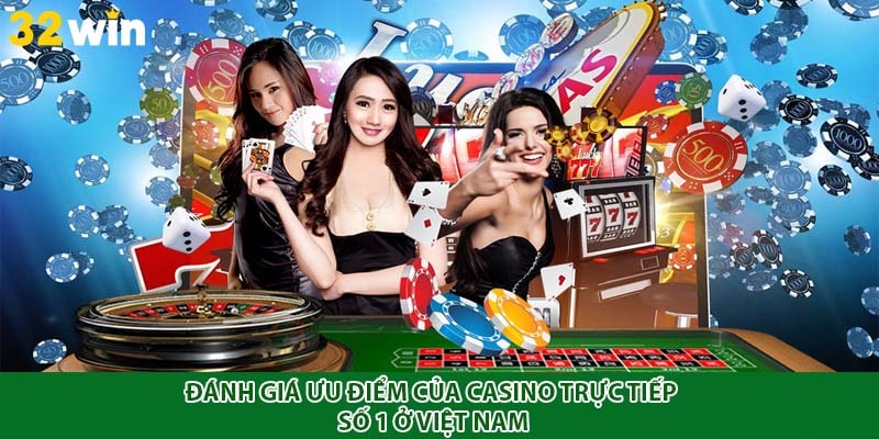 Đánh giá ưu điểm của casino trực tiếp số 1 ở Việt Nam