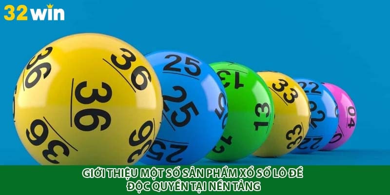 Giới thiệu một số sản phẩm xổ số lô đề độc quyền tại nền tảng