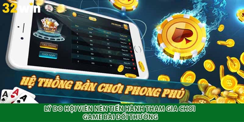 Lý do hội viên nên tiến hành tham gia chơi game bài đổi thưởng