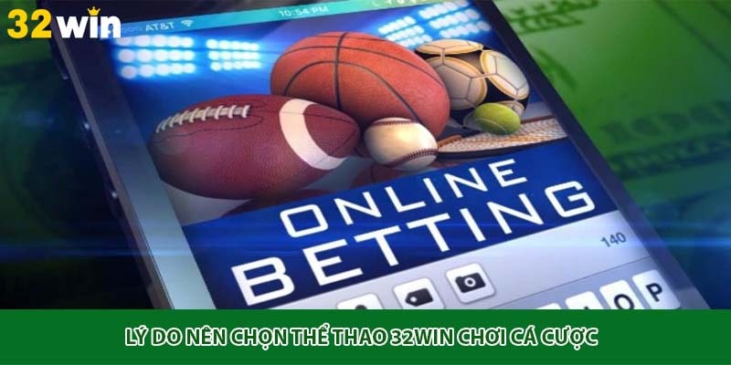 Lý do nên chọn thể thao 32win chơi cá cược