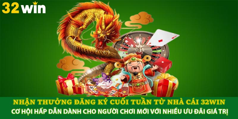 Nhận thưởng đăng ký cuối tuần từ nhà cái