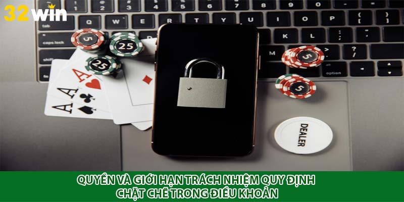 Quyền và giới hạn trách nhiệm quy định chặt chẽ trong điều khoản